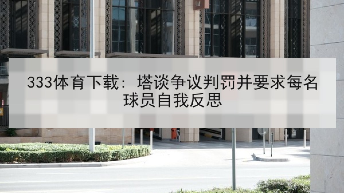333体育下载: 塔谈争议判罚并要求每名球员自我反思