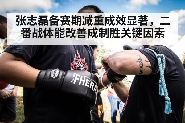 张志磊备赛期减重成效显著,二番战体能改善成制胜关键因素