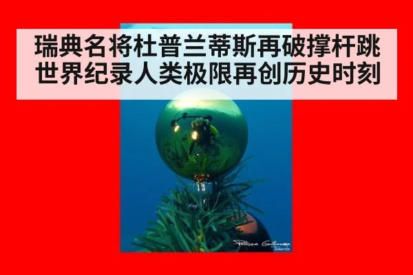 瑞典名将杜普兰蒂斯再破撑杆跳世界纪录人类极限再创历史时刻
