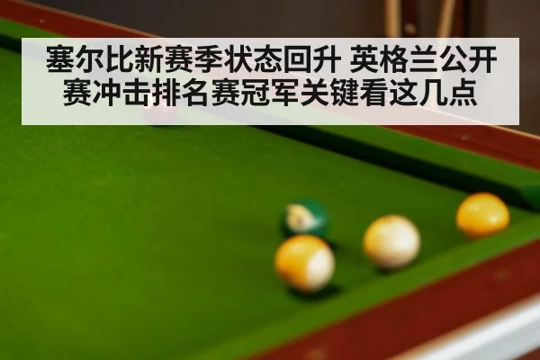 塞尔比新赛季状态回升 英格兰公开赛冲击排名赛冠军关键看这几点