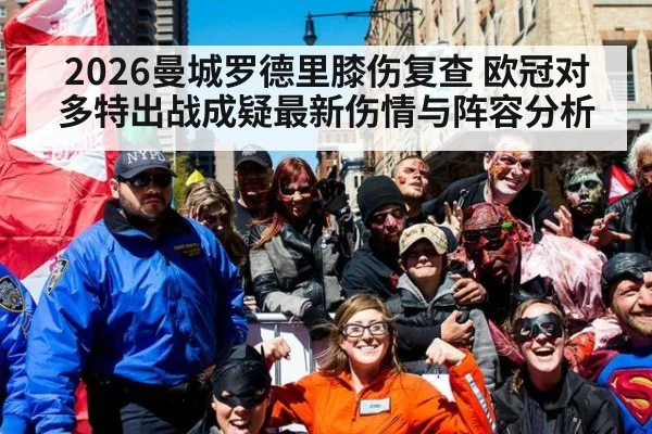 2026曼城罗德里膝伤复查 欧冠对多特出战成疑最新伤情与阵容分析